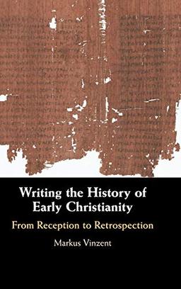 Writing the History of Early Christianity: From Reception to Retrospection