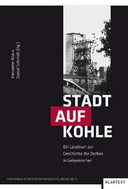 Stadt auf Kohle: Ein Lesebuch zur Geschichte der Zechen in Gelsenkirchen