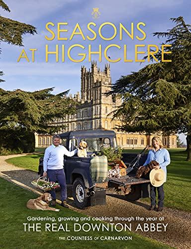 Seasons at Highclere: Gardening, Growing, and Cooking through the Year at the Real Downton Abbey