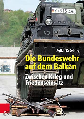 Die Bundeswehr auf dem Balkan: Zwischen Krieg und Friedenseinsatz (Bundeswehr im Einsatz)