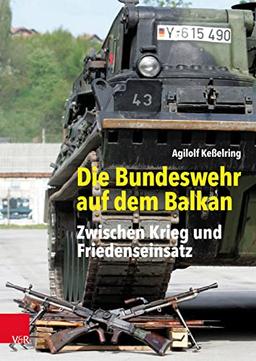 Die Bundeswehr auf dem Balkan: Zwischen Krieg und Friedenseinsatz (Bundeswehr im Einsatz)