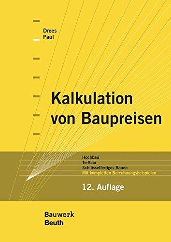 Kalkulation von Baupreisen: Hochbau, Tiefbau, Schlüsselfertiges Bauen Mit kompletten Berechnungsbeispielen (Bauwerk)