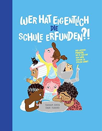 Wer hat eigentlich die Schule erfunden?: Und weitere Fragen, die es sich auf dem Weg dorthin zu stellen lohnt