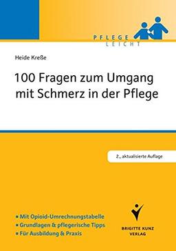 100 Fragen zum Umgang mit Schmerz in der Pflege: Mit Opiod-Umrechnungstabelle. Grundlagen und pflegerische Tipps. Für Ausbildung und Praxis (Pflege leicht)