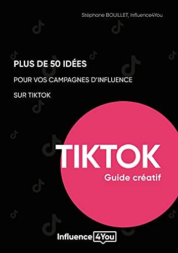 50 idées et + pour vos campagnes d'influence sur TikTok : guide créatif