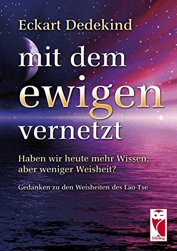 Mit dem Ewigen vernetzt: Haben wir heute mehr Wissen, aber weniger Weisheit? Gedanken zu den Weisheiten von Lao-Tse