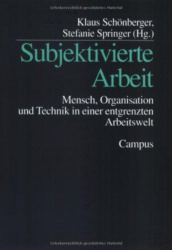 Subjektivierte Arbeit: Mensch, Organisation und Technik in einer entgrenzten Arbeitswelt