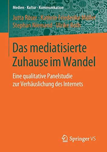 Das mediatisierte Zuhause im Wandel: Eine qualitative Panelstudie zur Verhäuslichung des Internets (Medien • Kultur • Kommunikation)