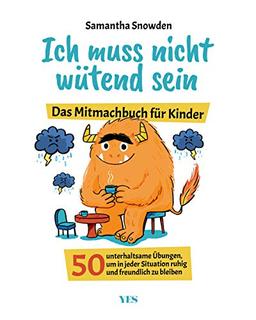 Ich muss nicht wütend sein: Das Mitmachbuch für Kinder. 50 unterhaltsame Übungen, um in jeder Situation ruhig und freundlich zu bleiben