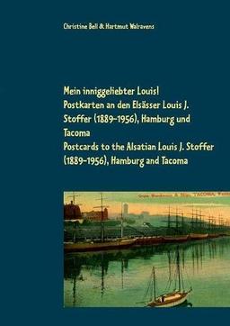 Mein inniggeliebter Louis!: Postkarten an den Elsässer Louis J. Stoffer (1889-1956), Hamburg und Tacoma