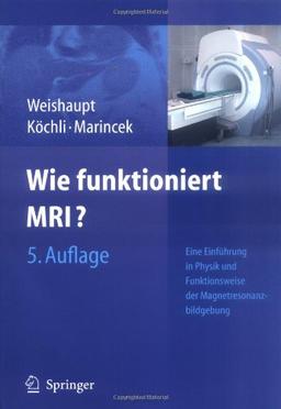 Wie funktioniert MRI?: Eine Einführung in Physik und Funktionsweise der Magnetresonanzbildgebung: Eine Einfuhrung in Physik Und Funktionsweise Der Magnetresonanzbildgebung