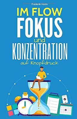 IM FLOW - Konzentration und Fokus auf Knopfdruck: Wie du im Flow konzentriert arbeiten & lernen kannst und dabei deine Produktivität erhöhst, Bestnoten schreibst und gleichzeitig mehr Zeit hast.