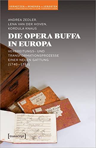 Die Opera buffa in Europa: Verbreitungs- und Transformationsprozesse einer neuen Gattung (1740-1765) (Vernetzen - bewegen - verorten: Kulturwissenschaftliche Perspektiven)