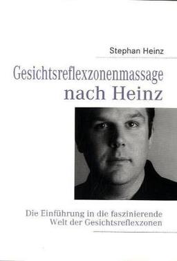 Gesichtsreflexzonenmassage nach Heinz: Die Einführung in die faszinierende Welt der Gesichtsreflexzonen