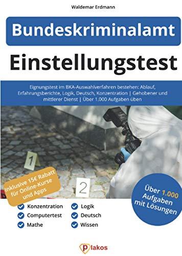 Einstellungstest Bundeskriminalamt: Eignungstest im BKA-Auswahlverfahren bestehen: Ablauf, Erfahrungsberichte, Logik, Deutsch, Konzentration | Gehobener und mittlerer Dienst | Über 1.000 Aufgaben üben