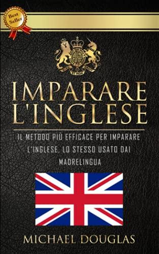 Imparare L'Inglese: Il Metodo Più Efficace Per Imparare L'Inglese, Lo Stesso Usato Dai Madrelingua. Corso Di Inglese Completo + Situazioni Reali + Vocabolario