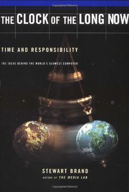 Clock Of The Long Now: Time And Responsi: Time and Responsibility - The Ideas Behind the World's Slowest Computer