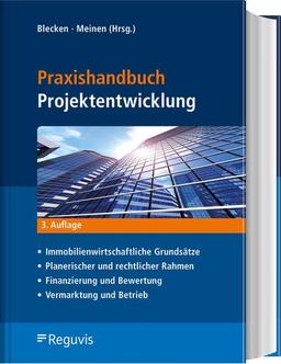 Praxishandbuch Projektentwicklung: Immobilienwirtschaftliche Grundsätze – Planerischer und rechtlicher Rahmen – Finanzierung und Bewertung – Vermarktung und Betrieb