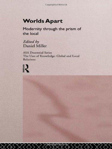 Worlds Apart: Modernity Through the Prism of the Local (Asa Decennial Conference Series : The Uses of Knowledge : Global and Local Relations)