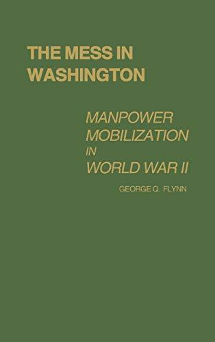 The Mess in Washington: Manpower Mobilization in World War II (Contributions in American History : No 76)