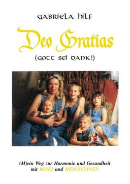 DEO GRATIAS (Gott sei Dank) (M)ein Weg zur Harmonie und Gesundheit mit REIKI und HEILSTEINEN