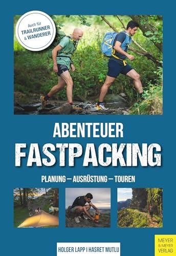 Abenteuer Fastpacking: Planung - Ausrüstung - Touren