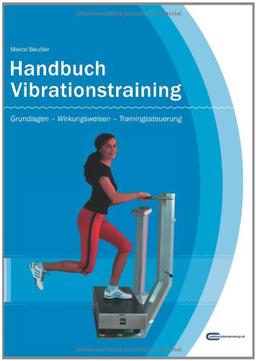 Handbuch Vibrationstraining: Grundlagen - Wirkungsweisen - Trainingssteuerung