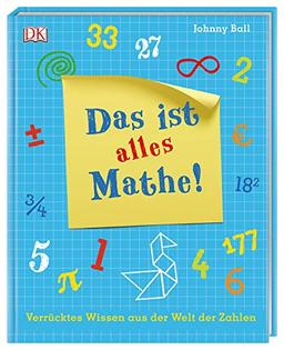 Das ist alles Mathe!: Verrücktes Wissen aus der Welt der Zahlen