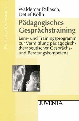 Pädagogisches Gesprächstraining: Lern- und Trainingsprogramm zur Vermittlung pädagogisch-therapeutischer Gesprächs- und Beratungskompetenz: Lern- und ... Beratungskompetenz (Pädagogisches Training)