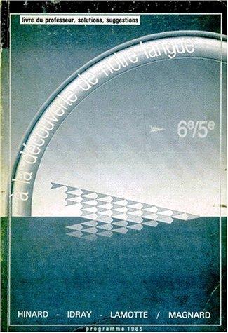 A la découverte de notre langue : 6e-5e : programme 1985 : livre du professeur, solutions, suggestions