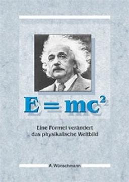 E=mc2. Eine Formel verändert das physikalische Weltbild.