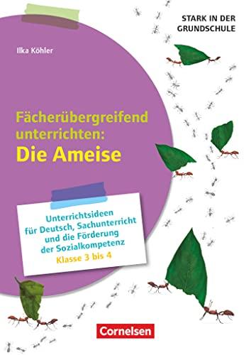 Stark in der Grundschule - Fächerübergreifend - Klasse 3-4: Fächerübergreifend unterrichten: Die Ameise - Unterrichtsideen für Deutsch, Sachunterricht ... der Sozialkompetenz - Kopiervorlagen