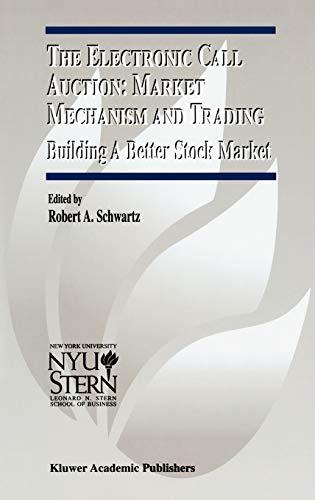 The Electronic Call Auction: Market Mechanism and Trading: Building a Better Stock Market (The New York University Salomon Center Series on Financial Markets and Institutions, 7, Band 7)