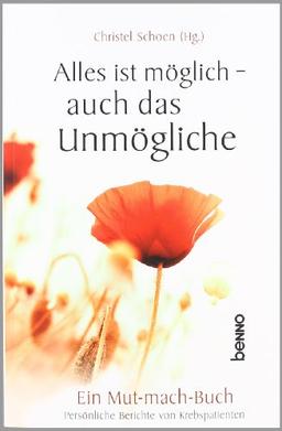 Alles ist möglich - auch das Unmögliche: Ein Mutmachbuch - Persönliche Berichte von Krebspatienten