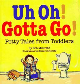 Uh Oh! Gotta Go!: Potty Tales from Toddlers