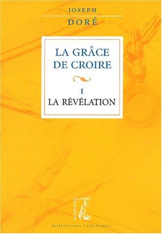 La grâce de croire. Vol. 1. La révélation