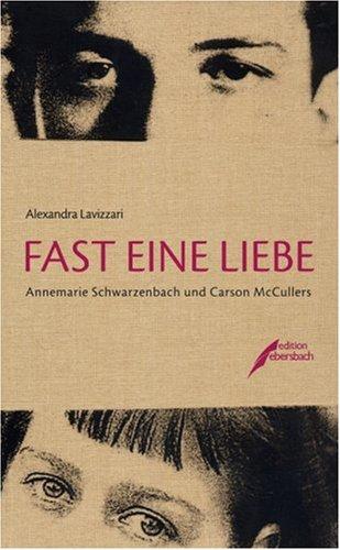 Fast eine Liebe: Annemarie Schwarzenbach und Carson McCullers