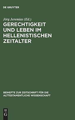 Gerechtigkeit und Leben im hellenistischen Zeitalter: Symposium anläßlich des 75. Geburtstags von Otto Kaiser (Beihefte zur Zeitschrift für die alttestamentliche Wissenschaft, 296, Band 296)