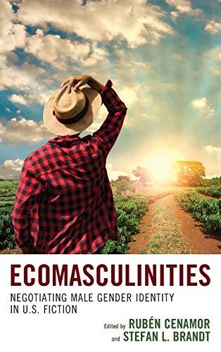 Ecomasculinities: Negotiating Male Gender Identity in U.S. Fiction (Ecocritical Theory and Practice)