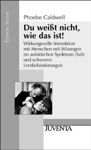 Du weißt nicht, wie das ist!: Wirkungsvolle Interaktion mit Menschen mit Störungen im autistischen Spektrum (SaS) und schweren Lernbehinderungen (Edition Sozial)