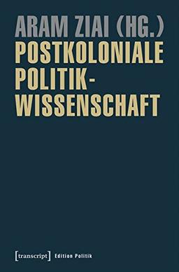 Postkoloniale Politikwissenschaft: Theoretische und empirische Zugänge (Edition Politik)