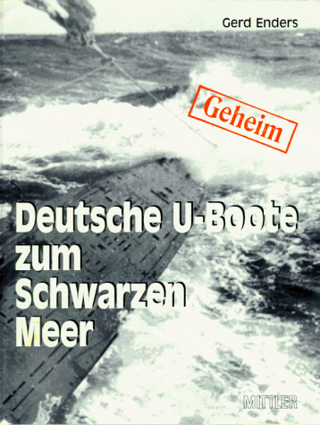 Geheim. Deutsche U- Boote zum Schwarzen Meer. 1942 - 1944. Eine Reise ohne Wiederkehr