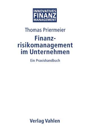 Finanzrisikomanagement im Unternehmen: Ein Praxishandbuch