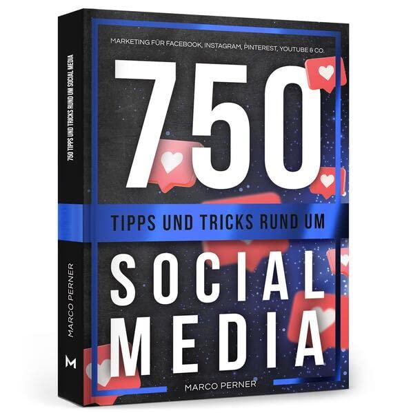 750 Tipps und Tricks rund um Social Media: Marketing für Facebook, Instagram, Pinterest, YouTube & Co. (2761 Dinge, die ich als Unternehmer gerne früher gewusst hätte)