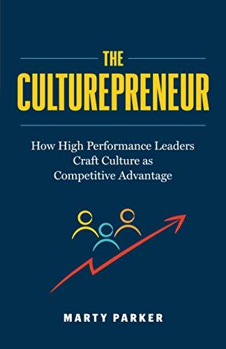 The Culturepreneur: How High Performance Leaders Craft Culture as Competitive Advantage