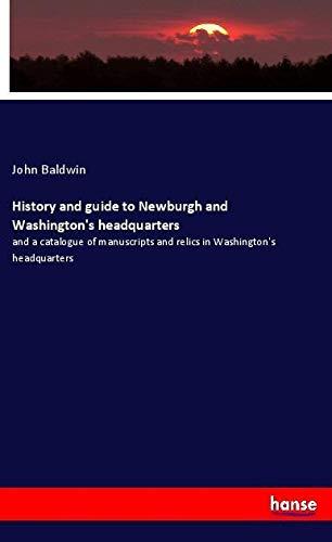 History and guide to Newburgh and Washington's headquarters: and a catalogue of manuscripts and relics in Washington's headquarters