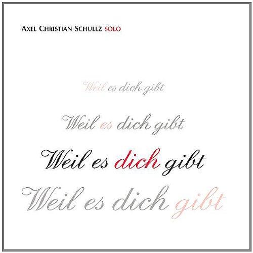 Weil es dich gibt: Axel Christian Schullz SOLO