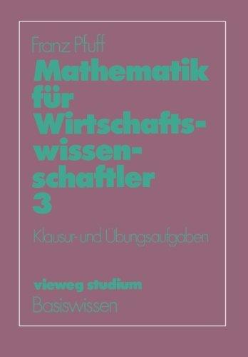 Vieweg Studium, Nr.50, Mathematik für Wirtschaftswissenschaftler: Klausur- und Übungsaufgaben: BD 3 (vieweg studium; Basiswissen)