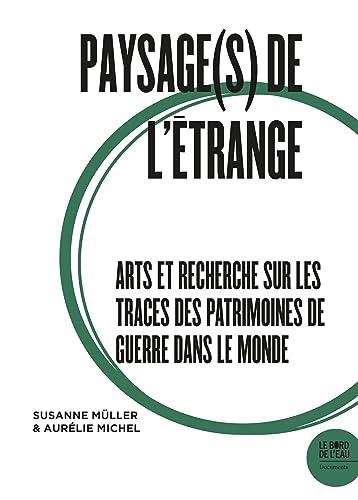 Paysage(s) de l'étrange. Vol. 2. Arts et recherche sur les traces des patrimoines de guerre dans le monde