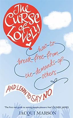 The Curse of Lovely: How to break free from the demands of others and learn how to say no